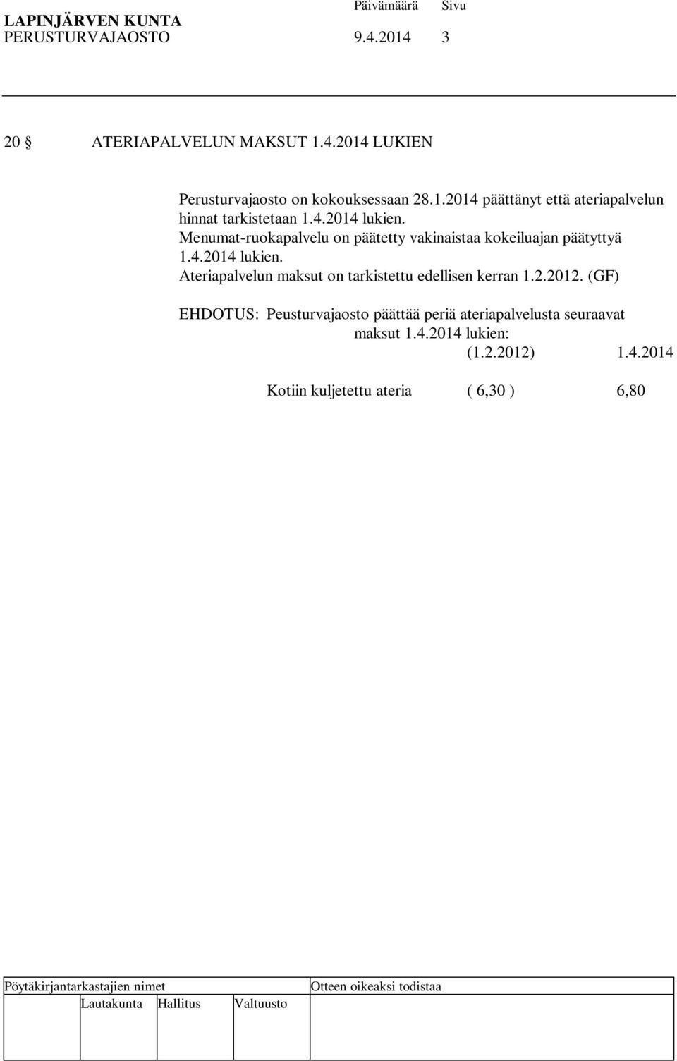 (GF) EHDOTUS: Peusturvajaosto päättää periä ateriapalvelusta seuraavat maksut 1.4.2014 lukien: (1.2.2012) 1.4.2014 Kotiin kuljetettu ateria ( 6,30 ) 6,80 Menumat-ruokapalvelu ( 6.