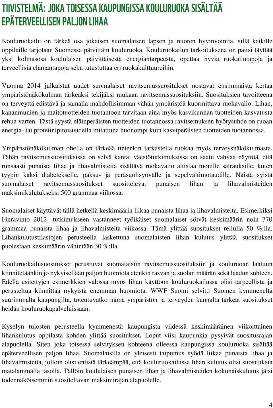 Kouluruokailun tarkoituksena on paitsi täyttää yksi kolmasosa koululaisen päivittäisestä energiantarpeesta, opettaa hyviä ruokailutapoja ja terveellisiä elämäntapoja sekä tutustuttaa eri