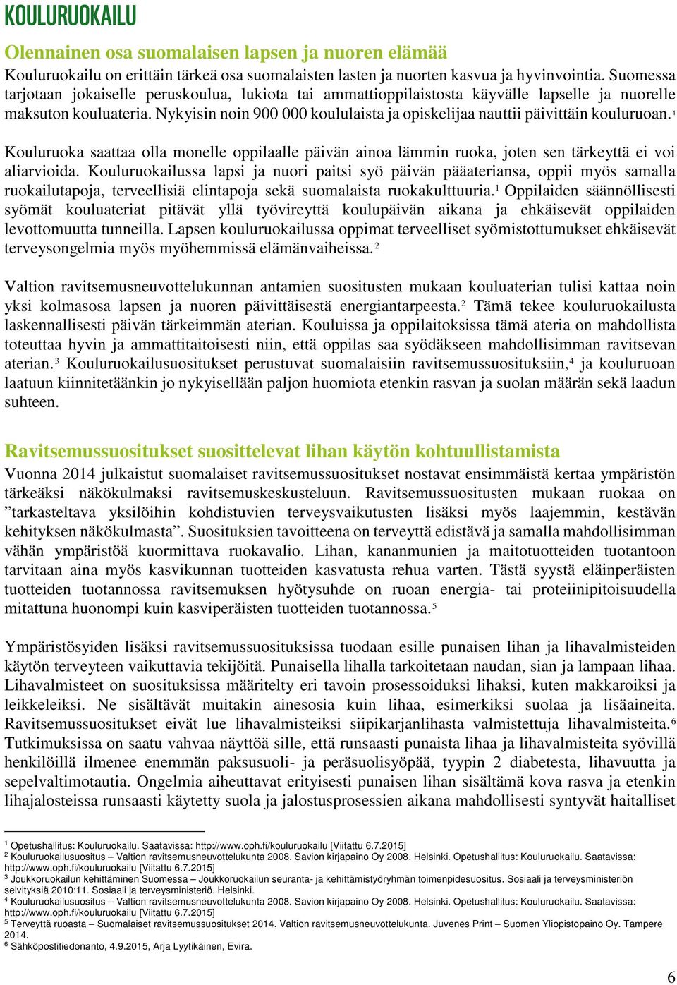 Nykyisin noin 900 000 koululaista ja opiskelijaa nauttii päivittäin kouluruoan. 1 Kouluruoka saattaa olla monelle oppilaalle päivän ainoa lämmin ruoka, joten sen tärkeyttä ei voi aliarvioida.