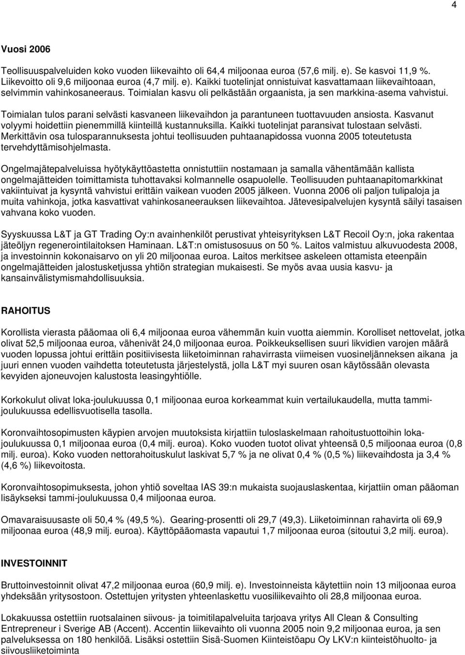 Kasvanut volyymi hoidettiin pienemmillä kiinteillä kustannuksilla. Kaikki tuotelinjat paransivat tulostaan selvästi.