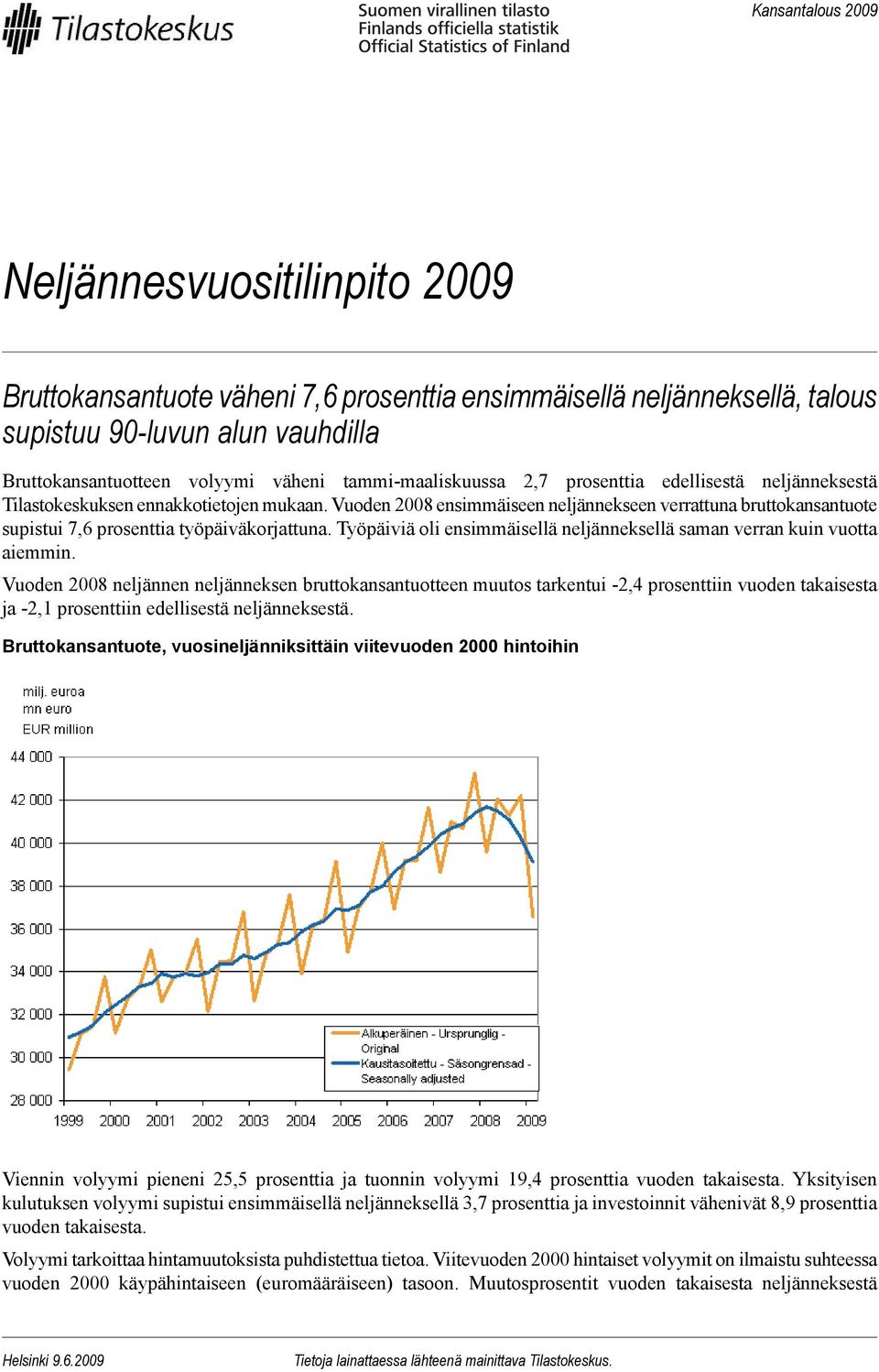 Vuoden 2008 ensimmäiseen neljännekseen verrattuna bruttokansantuote supistui 7,6 prosenttia työpäiväkorjattuna. Työpäiviä oli ensimmäisellä neljänneksellä saman verran kuin vuotta aiemmin.