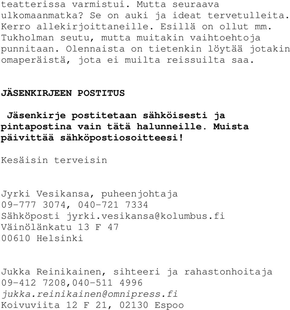 JÄSENKIRJEEN POSTITUS Jäsenkirje postitetaan sähköisesti ja pintapostina vain tätä halunneille. Muista päivittää sähköpostiosoitteesi!