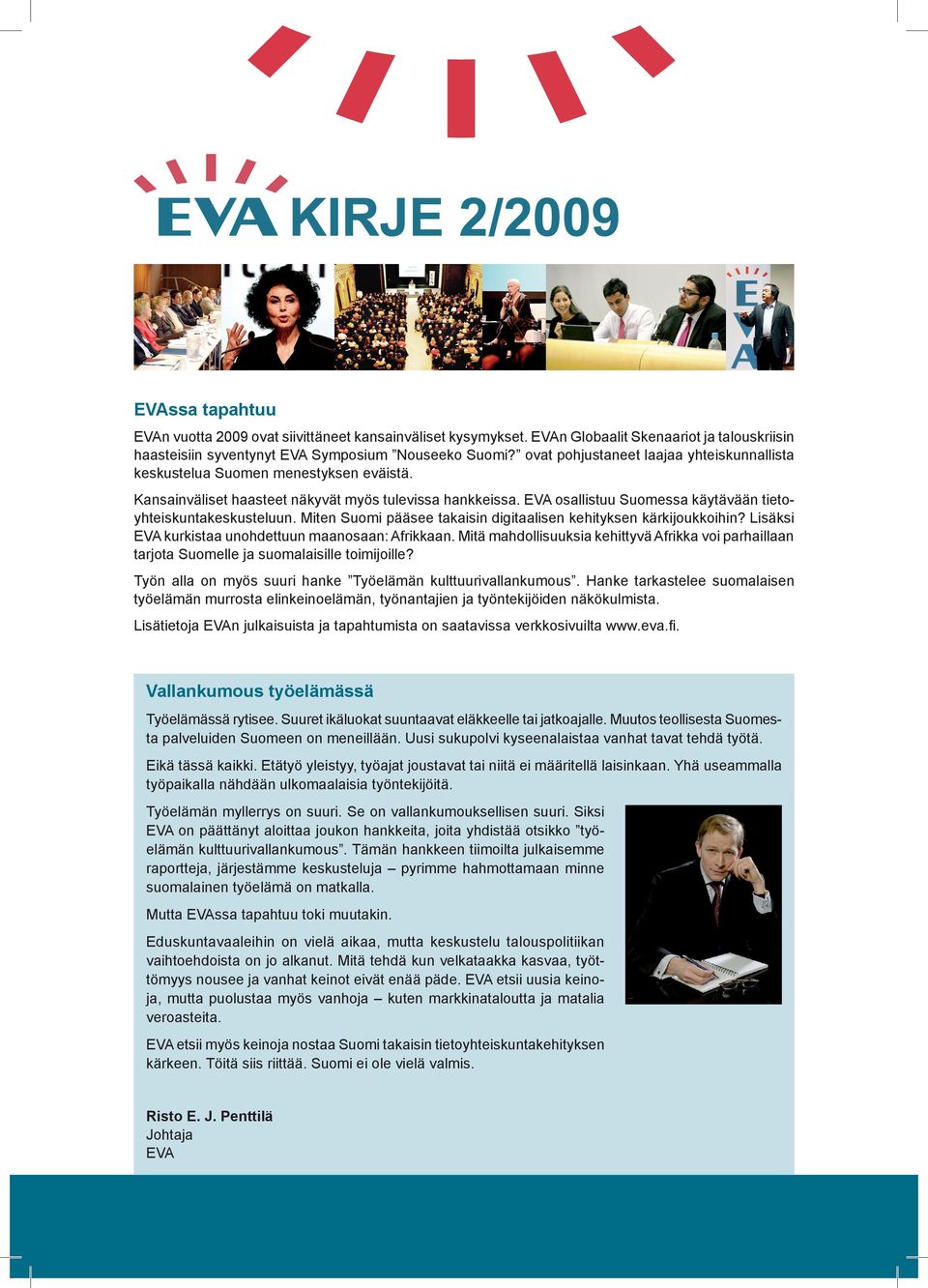 EVA osallistuu Suomessa käytävään tietoyhteiskuntakeskusteluun. Miten Suomi pääsee takaisin digitaalisen kehityksen kärkijoukkoihin? Lisäksi EVA kurkistaa unohdettuun maanosaan: Afrikkaan.