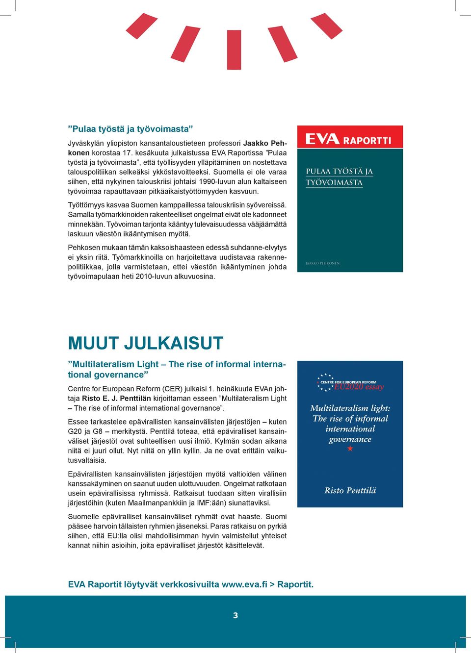 Suomella ei ole varaa siihen, että nykyinen talouskriisi johtaisi 1990-luvun alun kaltaiseen työvoimaa rapauttavaan pitkäaikaistyöttömyyden kasvuun.