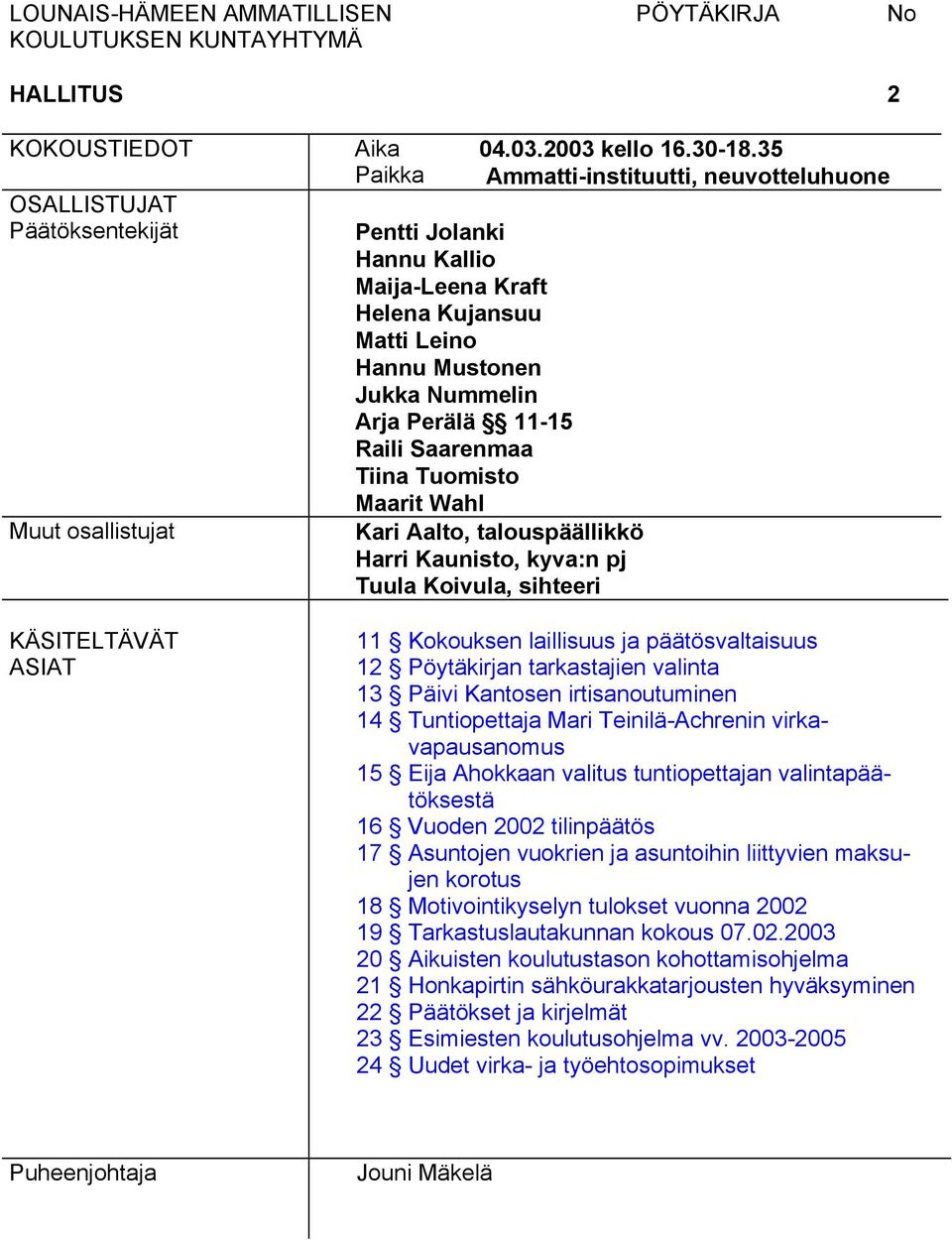 Wahl Kari Aalto, talouspäällikkö Harri Kaunisto, kyva:n pj Tuula Koivula, sihteeri 11 Kokouksen laillisuus ja päätösvaltaisuus 12 valinta 13 Päivi Kantosen irtisanoutuminen 14 Tuntiopettaja Mari