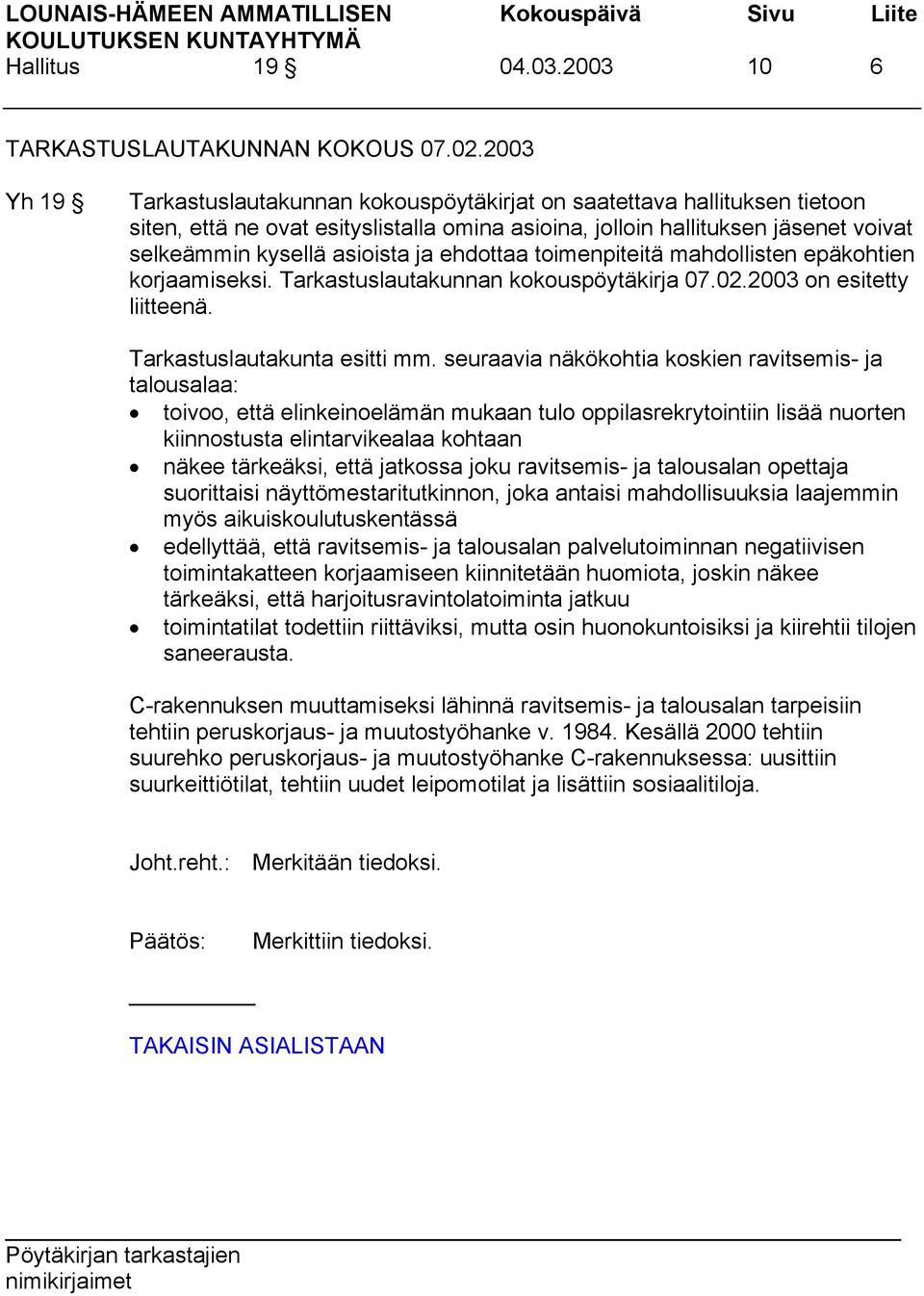 ehdottaa toimenpiteitä mahdollisten epäkohtien korjaamiseksi. Tarkastuslautakunnan kokouspöytäkirja 07.02.2003 on esitetty liitteenä. Tarkastuslautakunta esitti mm.