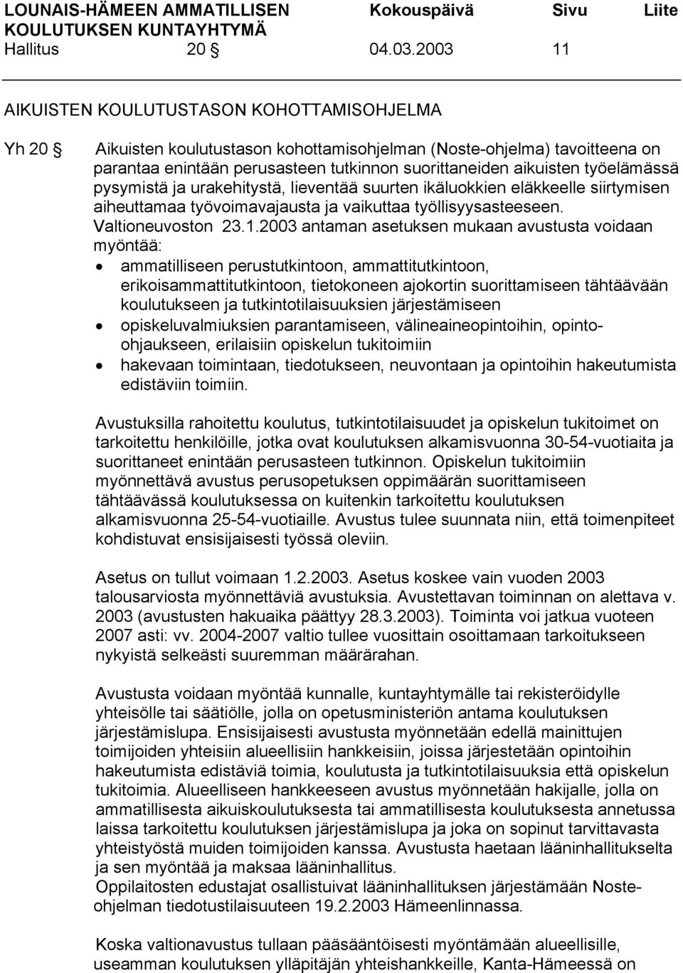 työelämässä pysymistä ja urakehitystä, lieventää suurten ikäluokkien eläkkeelle siirtymisen aiheuttamaa työvoimavajausta ja vaikuttaa työllisyysasteeseen. Valtioneuvoston 23.1.