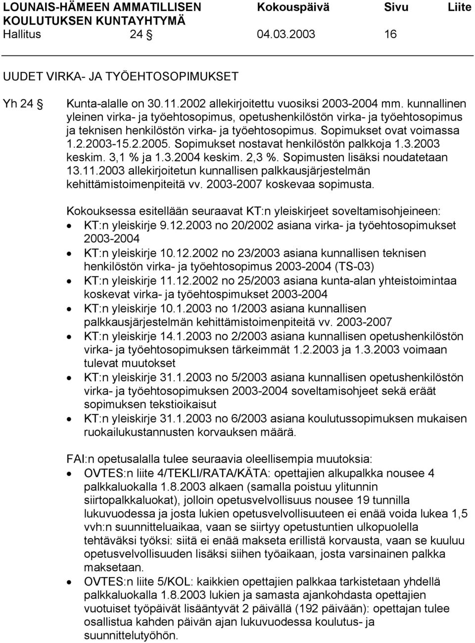 Sopimukset nostavat henkilöstön palkkoja 1.3.2003 keskim. 3,1 % ja 1.3.2004 keskim. 2,3 %. Sopimusten lisäksi noudatetaan 13.11.