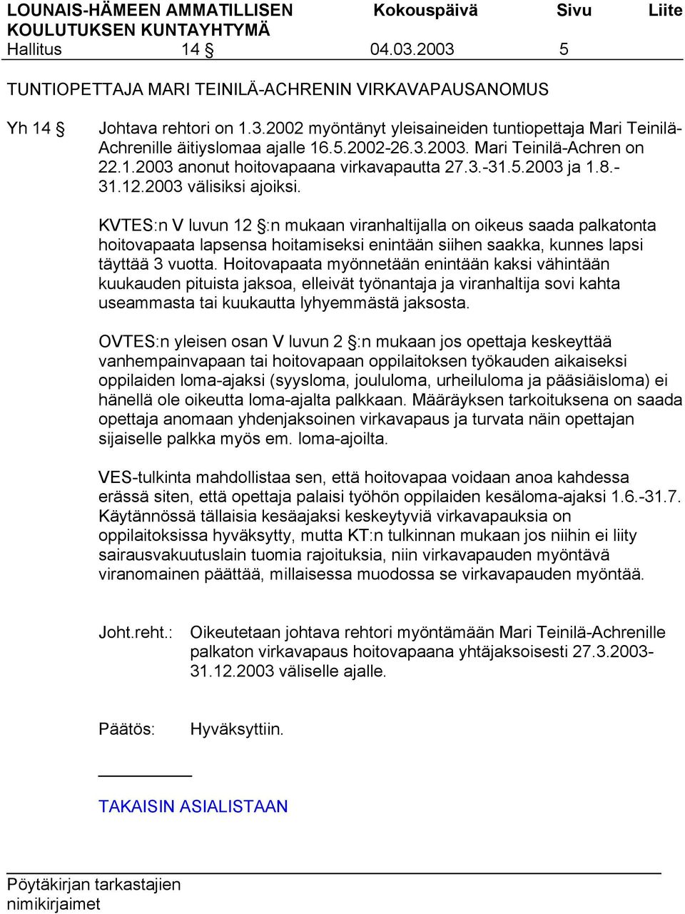 KVTES:n V luvun 12 :n mukaan viranhaltijalla on oikeus saada palkatonta hoitovapaata lapsensa hoitamiseksi enintään siihen saakka, kunnes lapsi täyttää 3 vuotta.