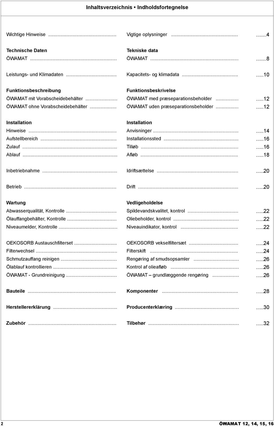 ..12 Installation Hinweise... Aufstellbereich... Zulauf... Ablauf... Installation Anvisninger... Installationssted... Tilløb... Afløb......14...16...16...18 Inbetriebnahme... Idriftsættelse.