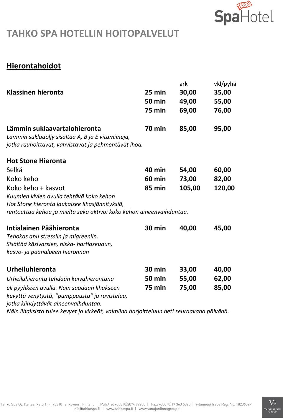 Hot Stone Hieronta Selkä 40 min 54,00 60,00 Koko keho 60 min 73,00 82,00 Koko keho + kasvot 85 min 105,00 120,00 Kuumien kivien avulla tehtävä koko kehon Hot Stone hieronta laukaisee