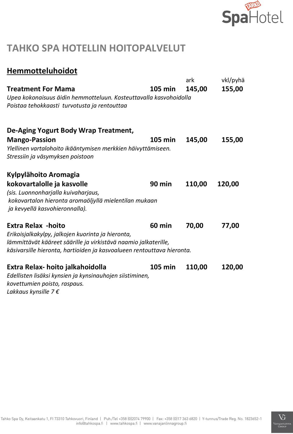 häivyttämiseen. Stressiin ja väsymyksen poistoon Kylpylähoito Aromagia kokovartalolle ja kasvolle 90 min 110,00 120,00 (sis.