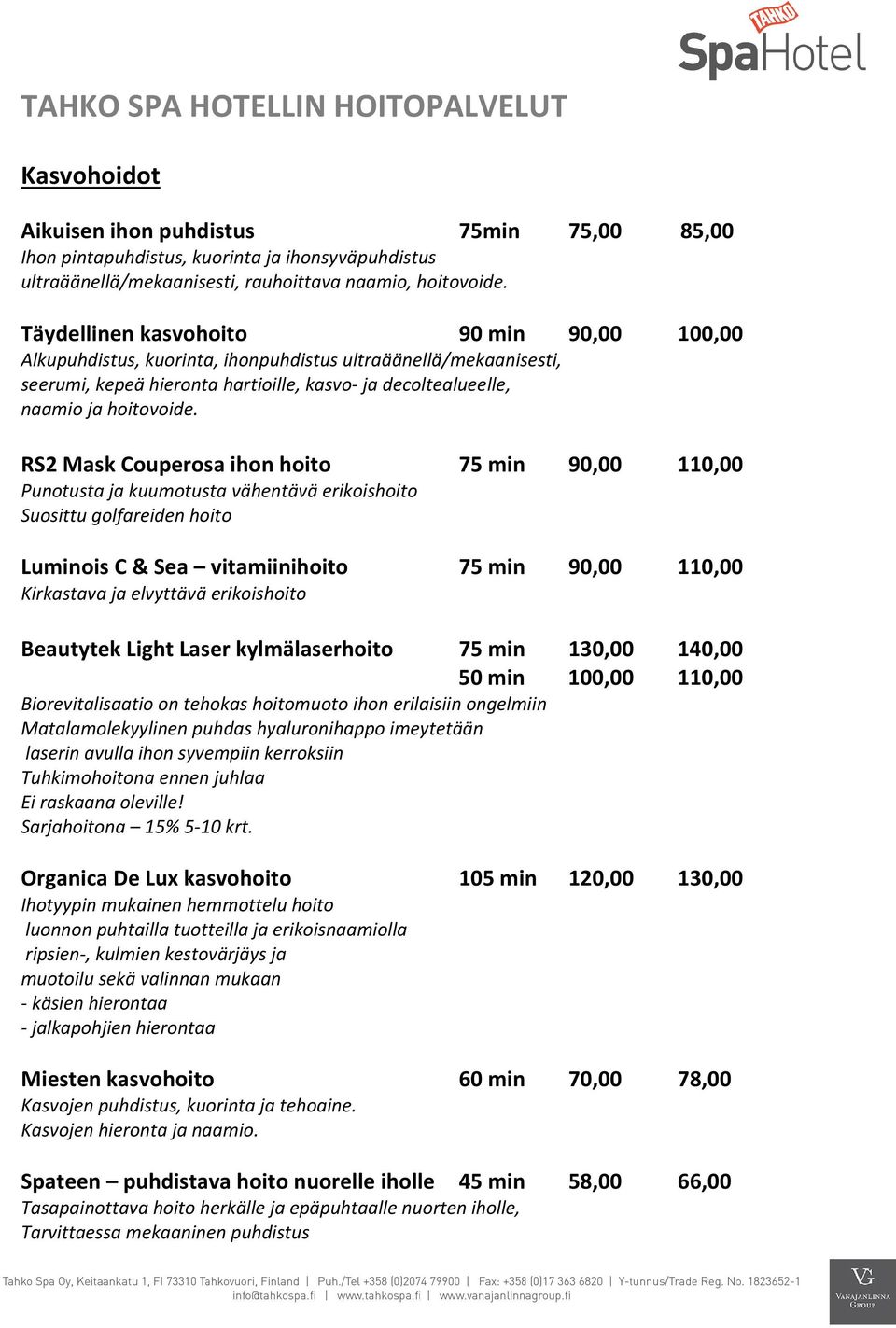 RS2 Mask Couperosa ihon hoito 75 min 90,00 110,00 Punotusta ja kuumotusta vähentävä erikoishoito Suosittu golfareiden hoito Luminois C & Sea vitamiinihoito 75 min 90,00 110,00 Kirkastava ja elvyttävä