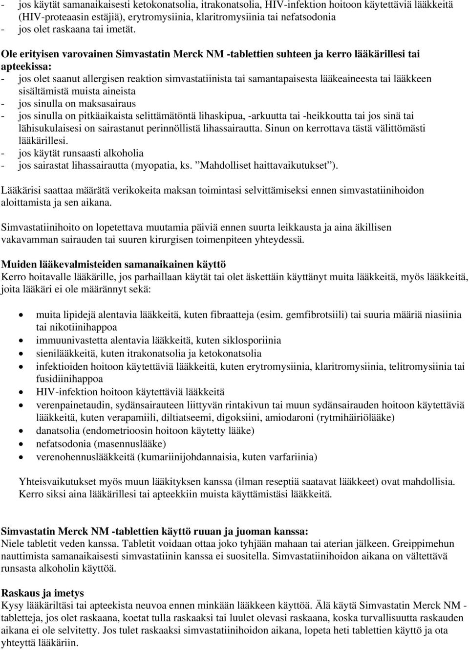 Ole erityisen varovainen Simvastatin Merck NM -tablettien suhteen ja kerro lääkärillesi tai apteekissa: - jos olet saanut allergisen reaktion simvastatiinista tai samantapaisesta lääkeaineesta tai