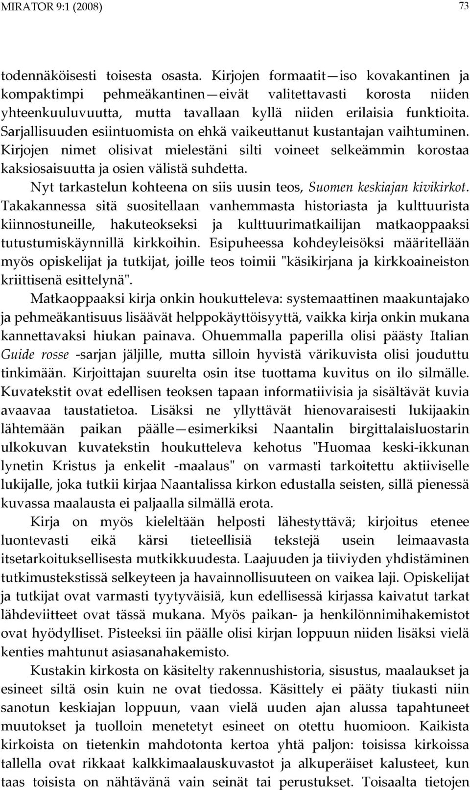 Sarjallisuuden esiintuomista on ehkä vaikeuttanut kustantajan vaihtuminen. Kirjojen nimet olisivat mielestäni silti voineet selkeämmin korostaa kaksiosaisuutta ja osien välistä suhdetta.