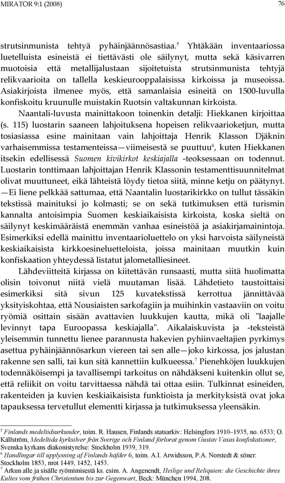 keskieurooppalaisissa kirkoissa ja museoissa. Asiakirjoista ilmenee myös, että samanlaisia esineitä on 1500-luvulla konfiskoitu kruunulle muistakin Ruotsin valtakunnan kirkoista.