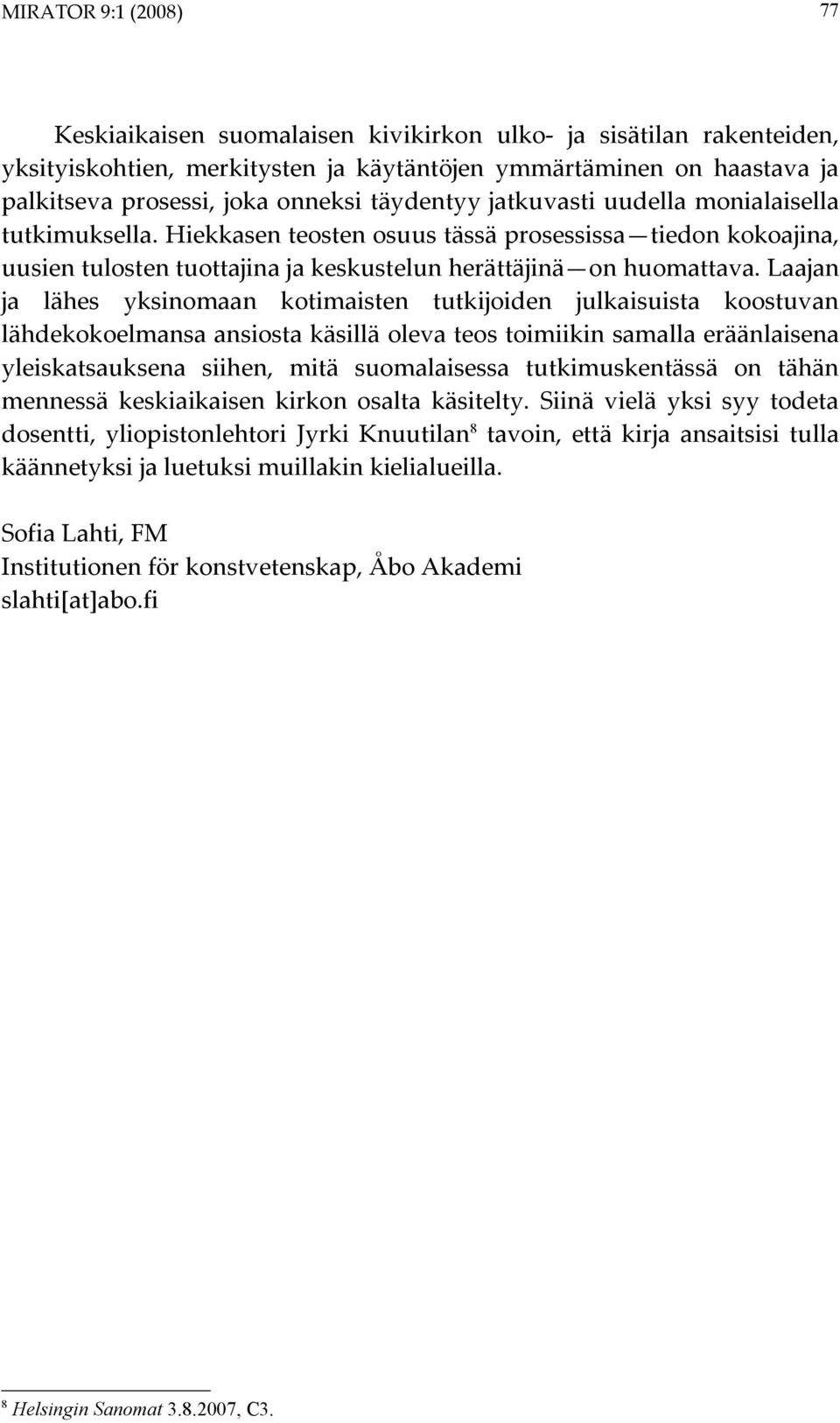 Laajan ja lähes yksinomaan kotimaisten tutkijoiden julkaisuista koostuvan lähdekokoelmansa ansiosta käsillä oleva teos toimiikin samalla eräänlaisena yleiskatsauksena siihen, mitä suomalaisessa