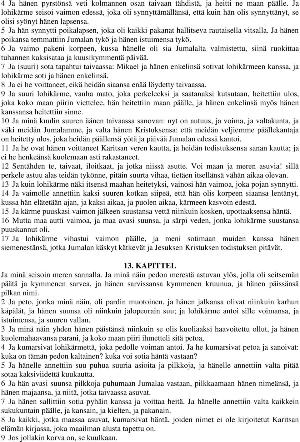 5 Ja hän synnytti poikalapsen, joka oli kaikki pakanat hallitseva rautaisella vitsalla. Ja hänen poikansa temmattiin Jumalan tykö ja hänen istuimensa tykö.