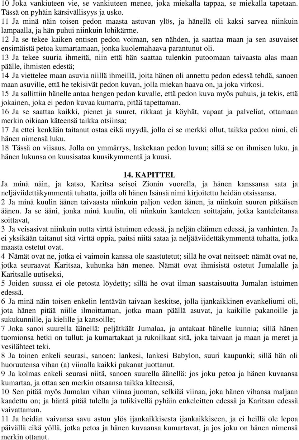 12 Ja se tekee kaiken entisen pedon voiman, sen nähden, ja saattaa maan ja sen asuvaiset ensimäistä petoa kumartamaan, jonka kuolemahaava parantunut oli.