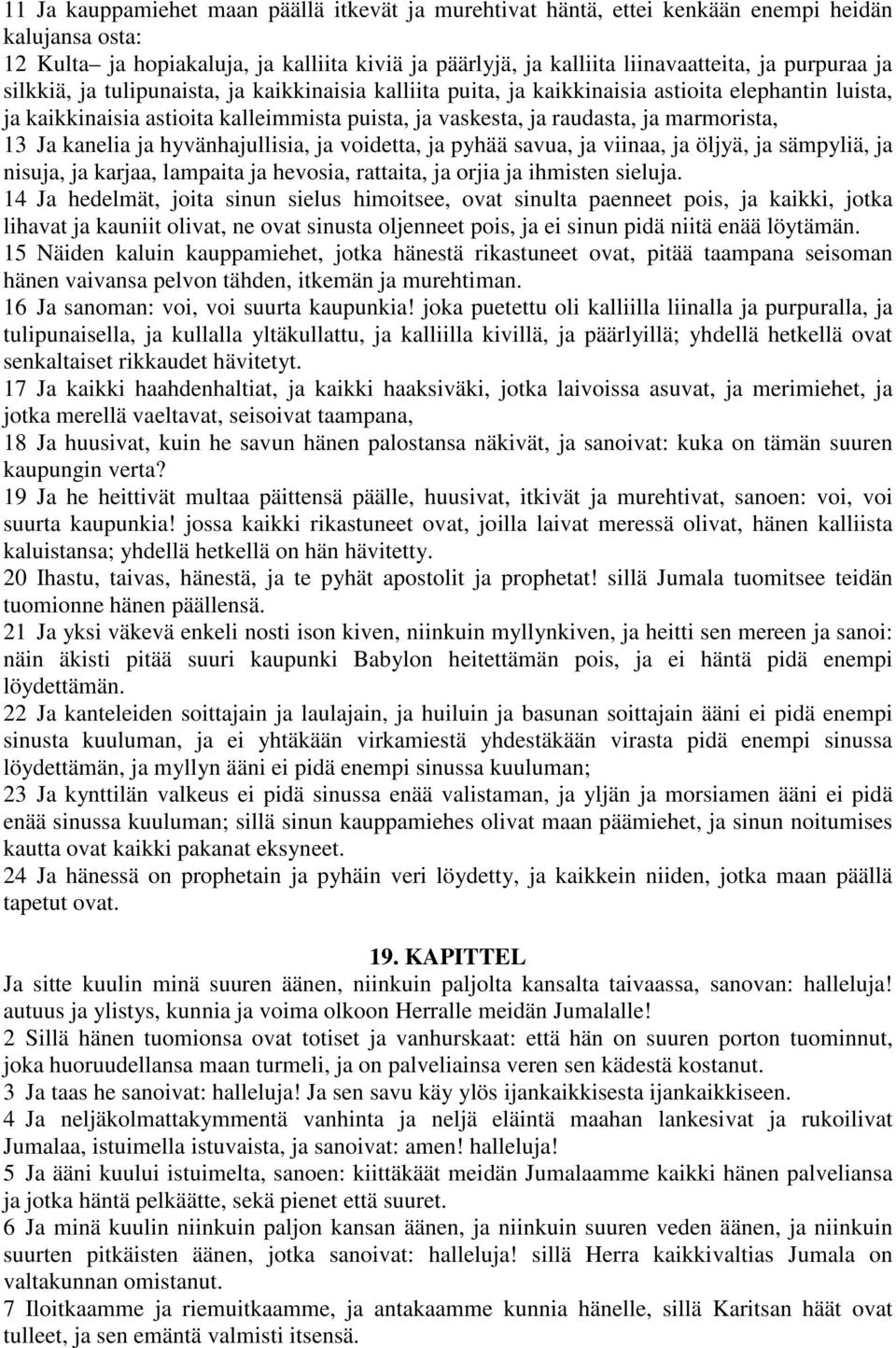 kanelia ja hyvänhajullisia, ja voidetta, ja pyhää savua, ja viinaa, ja öljyä, ja sämpyliä, ja nisuja, ja karjaa, lampaita ja hevosia, rattaita, ja orjia ja ihmisten sieluja.