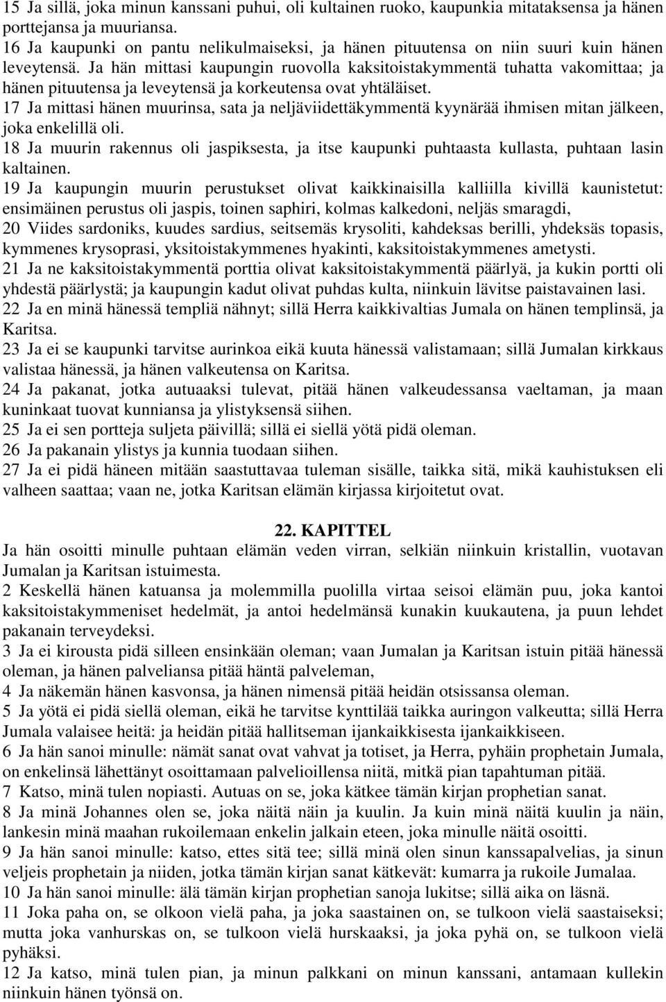 Ja hän mittasi kaupungin ruovolla kaksitoistakymmentä tuhatta vakomittaa; ja hänen pituutensa ja leveytensä ja korkeutensa ovat yhtäläiset.