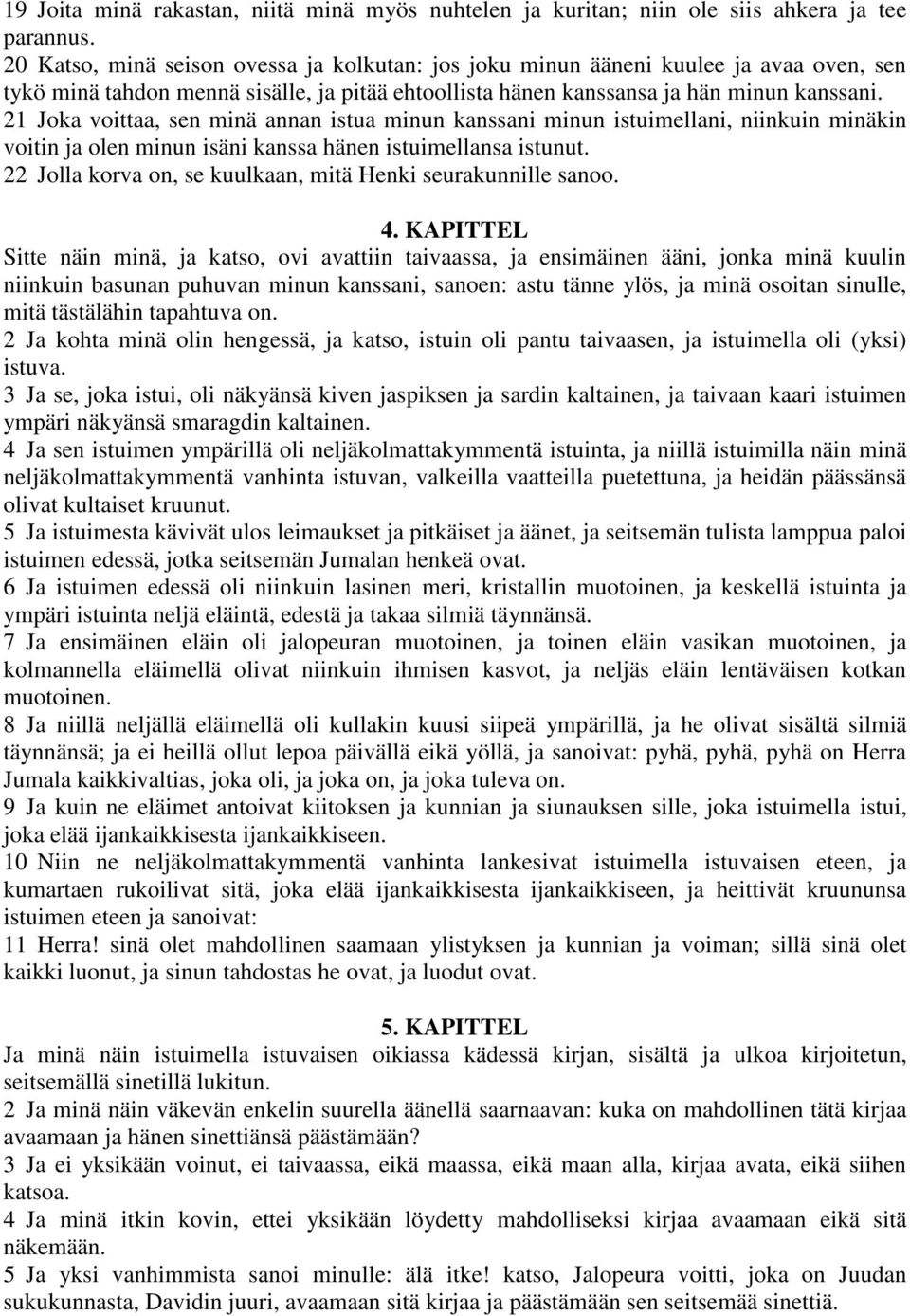 21 Joka voittaa, sen minä annan istua minun kanssani minun istuimellani, niinkuin minäkin voitin ja olen minun isäni kanssa hänen istuimellansa istunut.