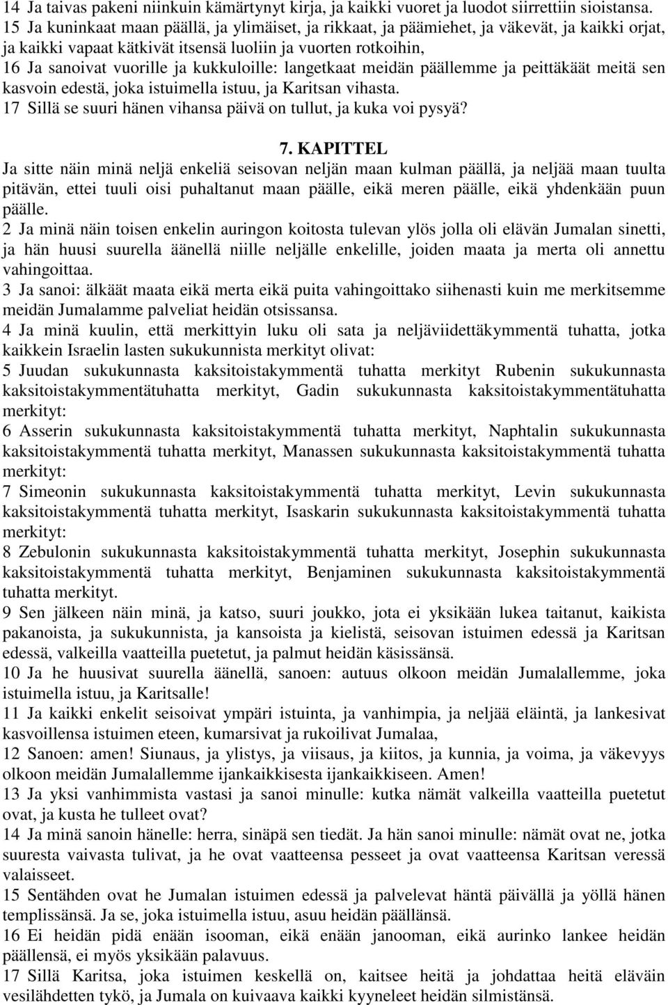 kukkuloille: langetkaat meidän päällemme ja peittäkäät meitä sen kasvoin edestä, joka istuimella istuu, ja Karitsan vihasta. 17 Sillä se suuri hänen vihansa päivä on tullut, ja kuka voi pysyä? 7.