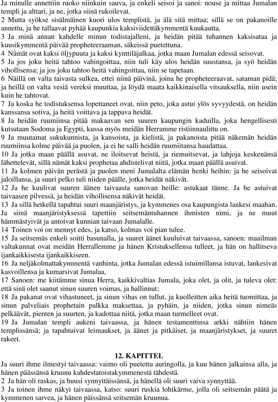 3 Ja minä annan kahdelle minun todistajalleni, ja heidän pitää tuhannen kaksisataa ja kuusikymmentä päivää propheteeraaman, säkeissä puetettuna.