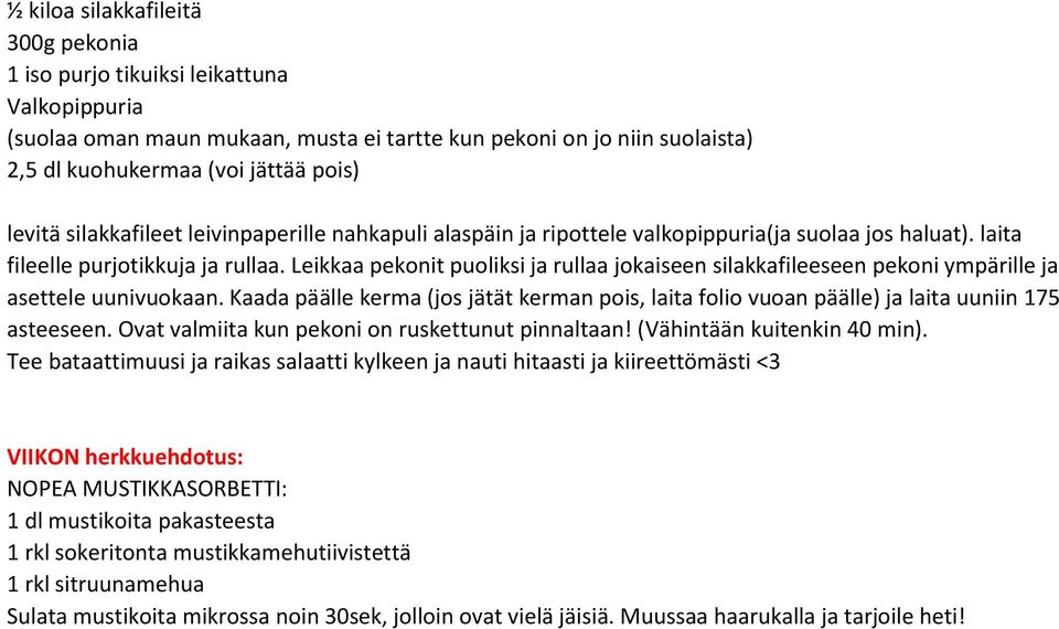 Leikkaa pekonit puoliksi ja rullaa jokaiseen silakkafileeseen pekoni ympärille ja asettele uunivuokaan.