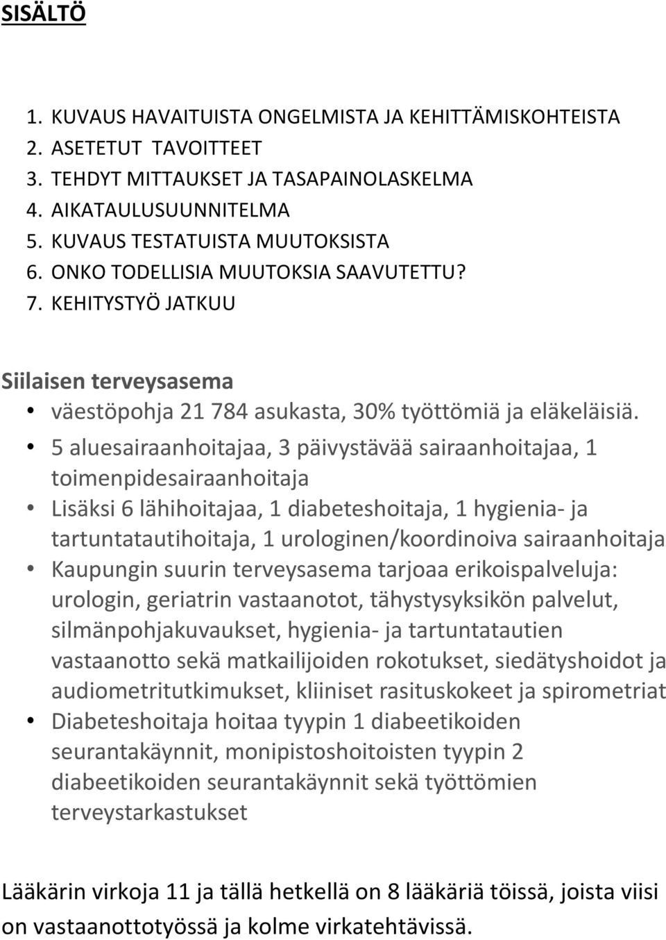 5 aluesairaanhoitajaa, 3 päivystävää sairaanhoitajaa, 1 toimenpidesairaanhoitaja Lisäksi 6 lähihoitajaa, 1 diabeteshoitaja, 1 hygienia- ja tartuntatautihoitaja, 1 urologinen/koordinoiva