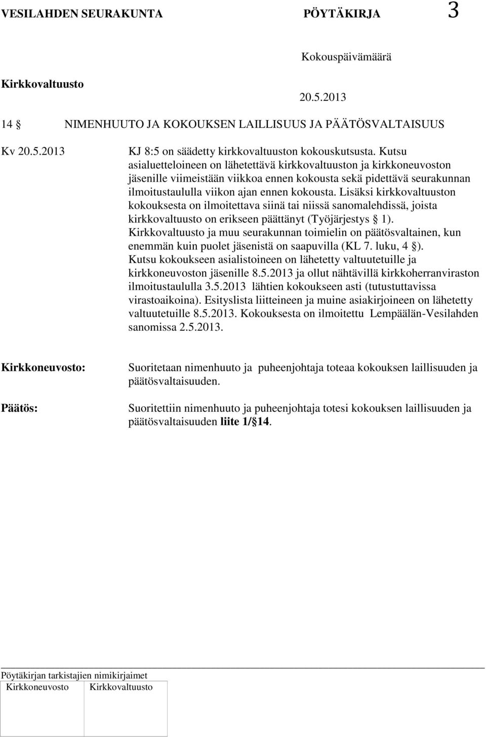 Lisäksi kirkkovaltuuston kokouksesta on ilmoitettava siinä tai niissä sanomalehdissä, joista kirkkovaltuusto on erikseen päättänyt (Työjärjestys 1).