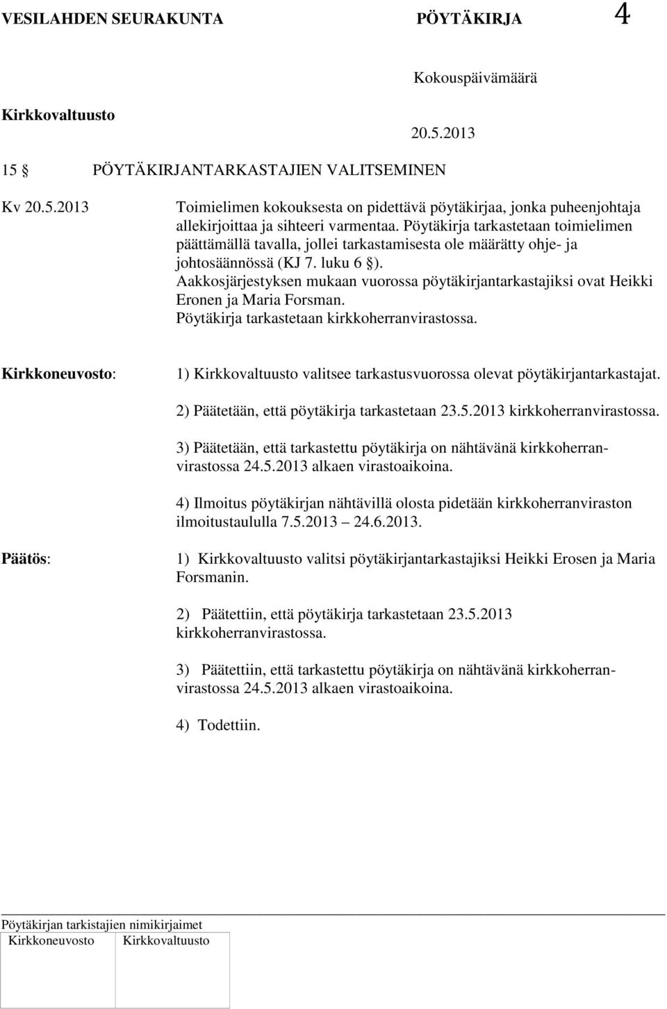Aakkosjärjestyksen mukaan vuorossa pöytäkirjantarkastajiksi ovat Heikki Eronen ja Maria Forsman. Pöytäkirja tarkastetaan kirkkoherranvirastossa.
