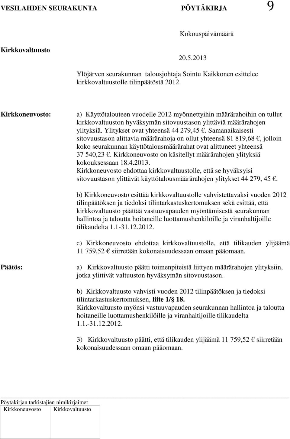 Samanaikaisesti sitovuustason alittavia määrärahoja on ollut yhteensä 81 819,68, jolloin koko seurakunnan käyttötalousmäärärahat ovat alittuneet yhteensä 37 540,23.