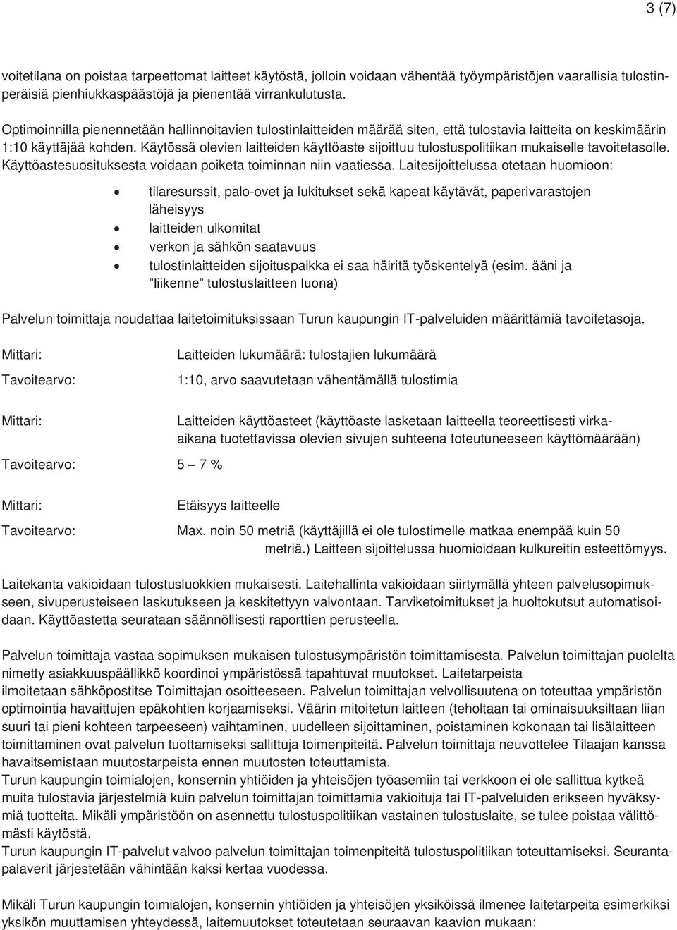 Käytössä olevien laitteiden käyttöaste sijoittuu tulostuspolitiikan mukaiselle tavoitetasolle. Käyttöastesuosituksesta voidaan poiketa toiminnan niin vaatiessa.