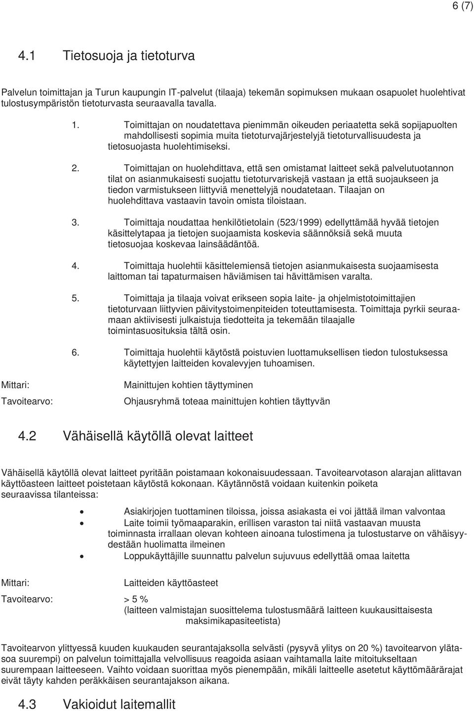 Toimittajan on huolehdittava, että sen omistamat laitteet sekä palvelutuotannon tilat on asianmukaisesti suojattu tietoturvariskejä vastaan ja että suojaukseen ja tiedon varmistukseen liittyviä