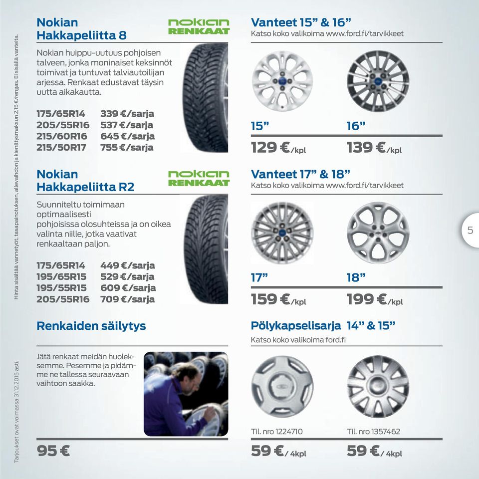 175/65R14 339 /sarja 205/55R16 537 /sarja 215/60R16 645 /sarja 215/50R17 755 /sarja Nokian Hakkapeliitta R2 Suunniteltu toimimaan optimaalisesti pohjoisissa olosuhteissa ja on oikea valinta niille,