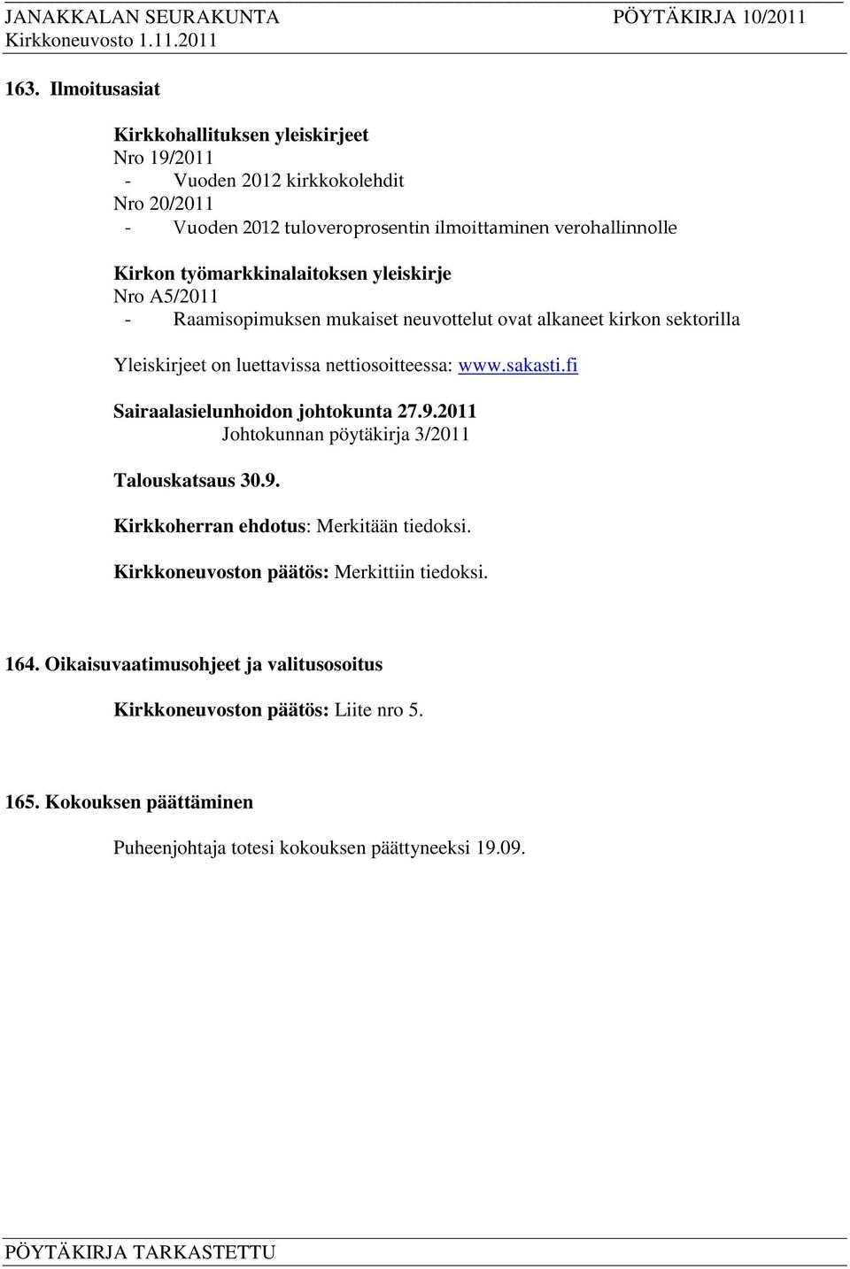 sakasti.fi Sairaalasielunhoidon johtokunta 27.9.2011 Johtokunnan pöytäkirja 3/2011 Talouskatsaus 30.9. Kirkkoherran ehdotus: Merkitään tiedoksi.