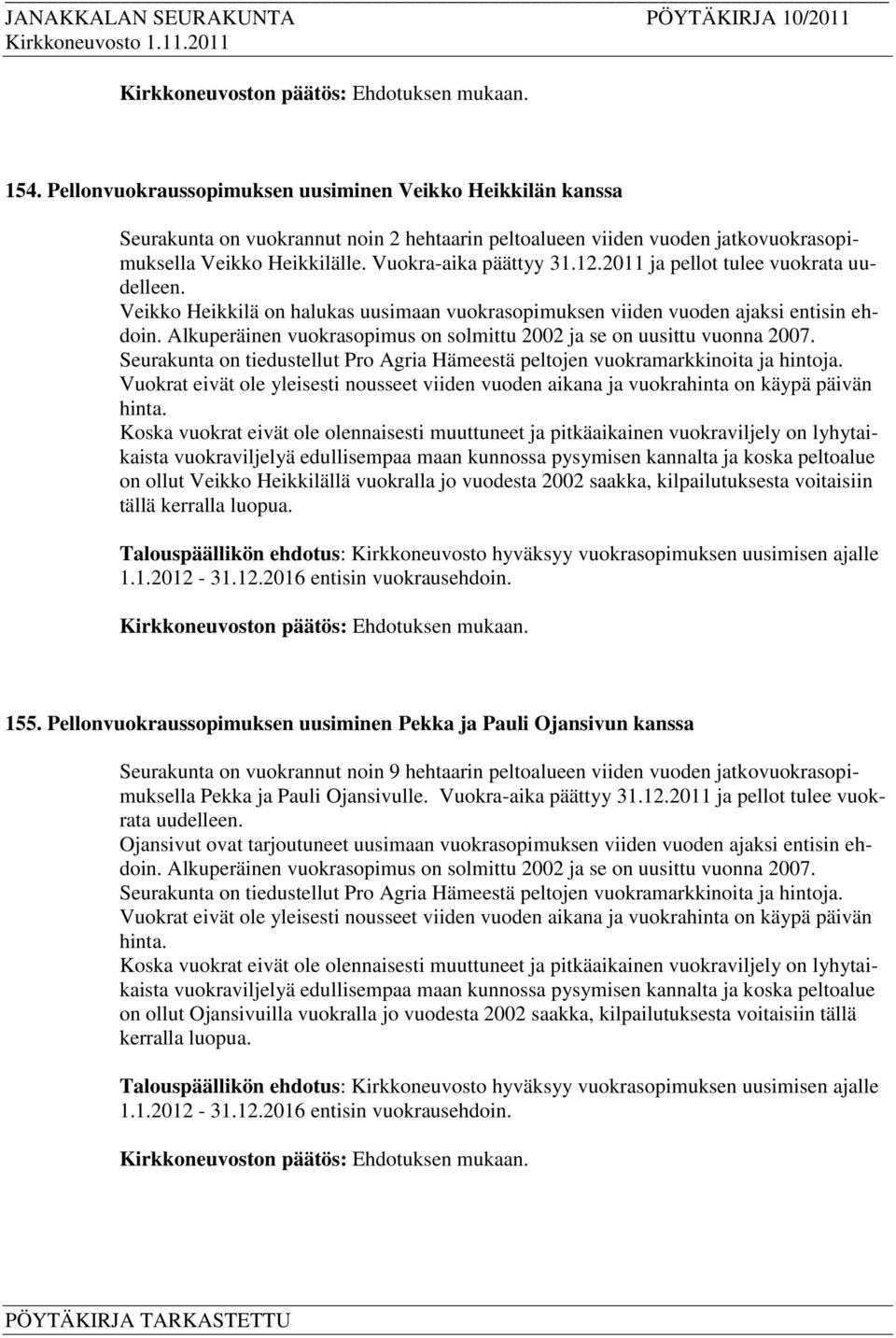 Alkuperäinen vuokrasopimus on solmittu 2002 ja se on uusittu vuonna 2007. Seurakunta on tiedustellut Pro Agria Hämeestä peltojen vuokramarkkinoita ja hintoja.