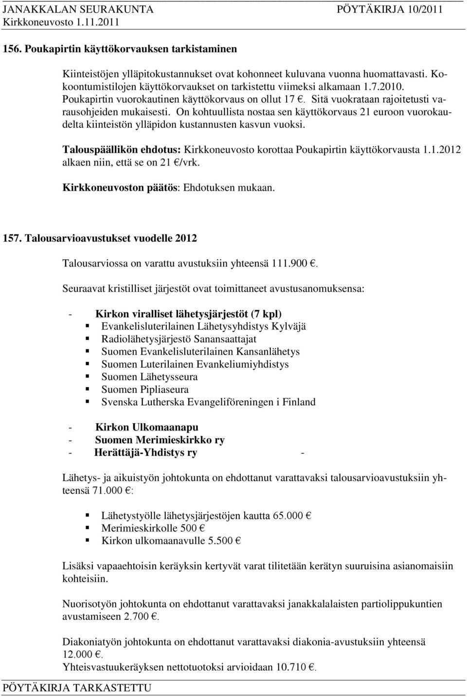 On kohtuullista nostaa sen käyttökorvaus 21 euroon vuorokaudelta kiinteistön ylläpidon kustannusten kasvun vuoksi. Talouspäällikön ehdotus: Kirkkoneuvosto korottaa Poukapirtin käyttökorvausta 1.1.2012 alkaen niin, että se on 21 /vrk.