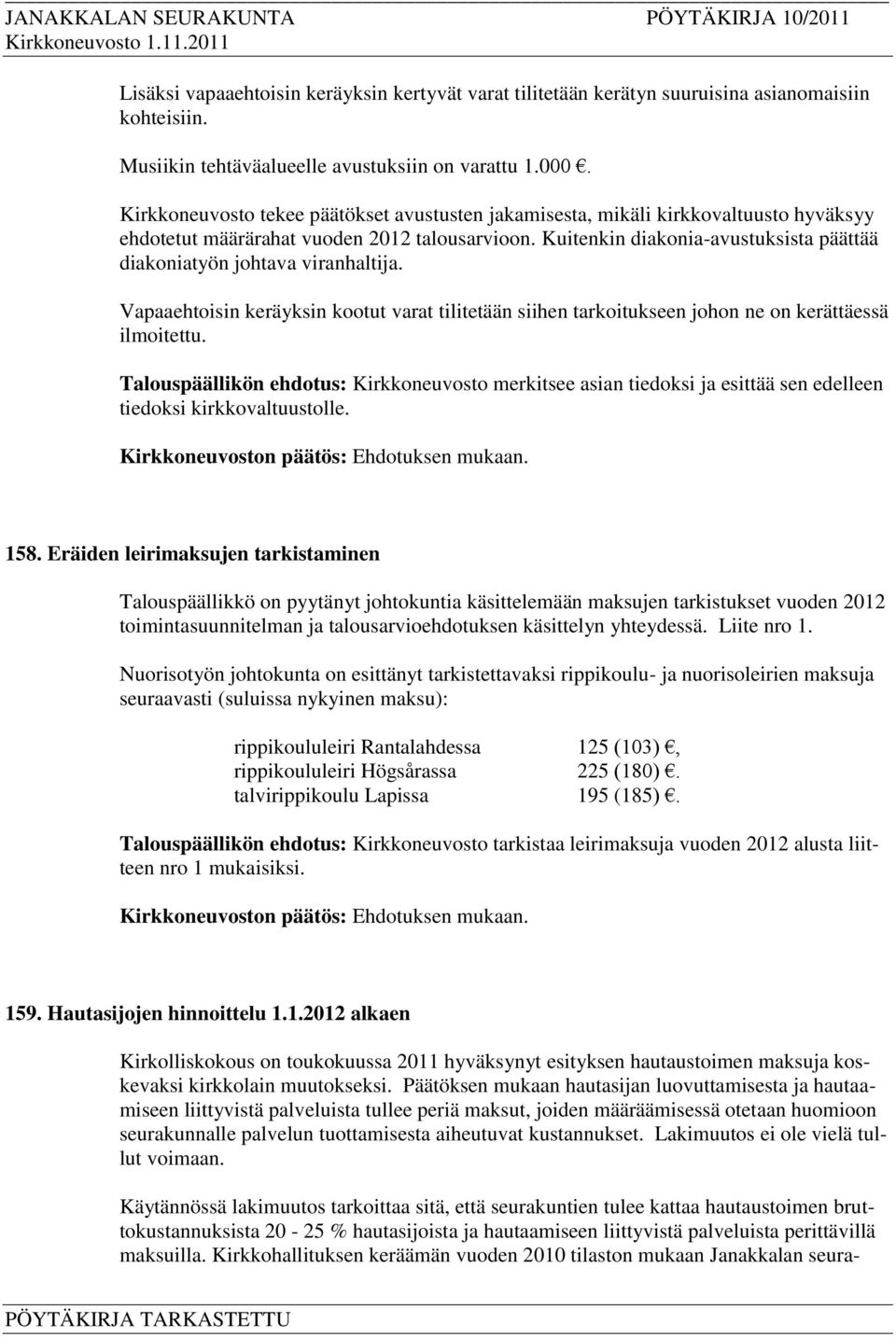 Kuitenkin diakonia-avustuksista päättää diakoniatyön johtava viranhaltija. Vapaaehtoisin keräyksin kootut varat tilitetään siihen tarkoitukseen johon ne on kerättäessä ilmoitettu.