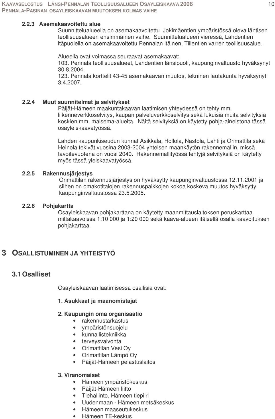 Pennala teollisuusalueet, Lahdentien länsipuoli, kaupunginvaltuusto hyväksynyt 30.8.2004. 123. Pennala korttelit 43-45 asemakaavan muutos, tekninen lautakunta hyväksynyt 3.4.2007. 2.2.4 Muut suunnitelmat ja selvitykset Päijät-Hämeen maakuntakaavan laatimisen yhteydessä on tehty mm.