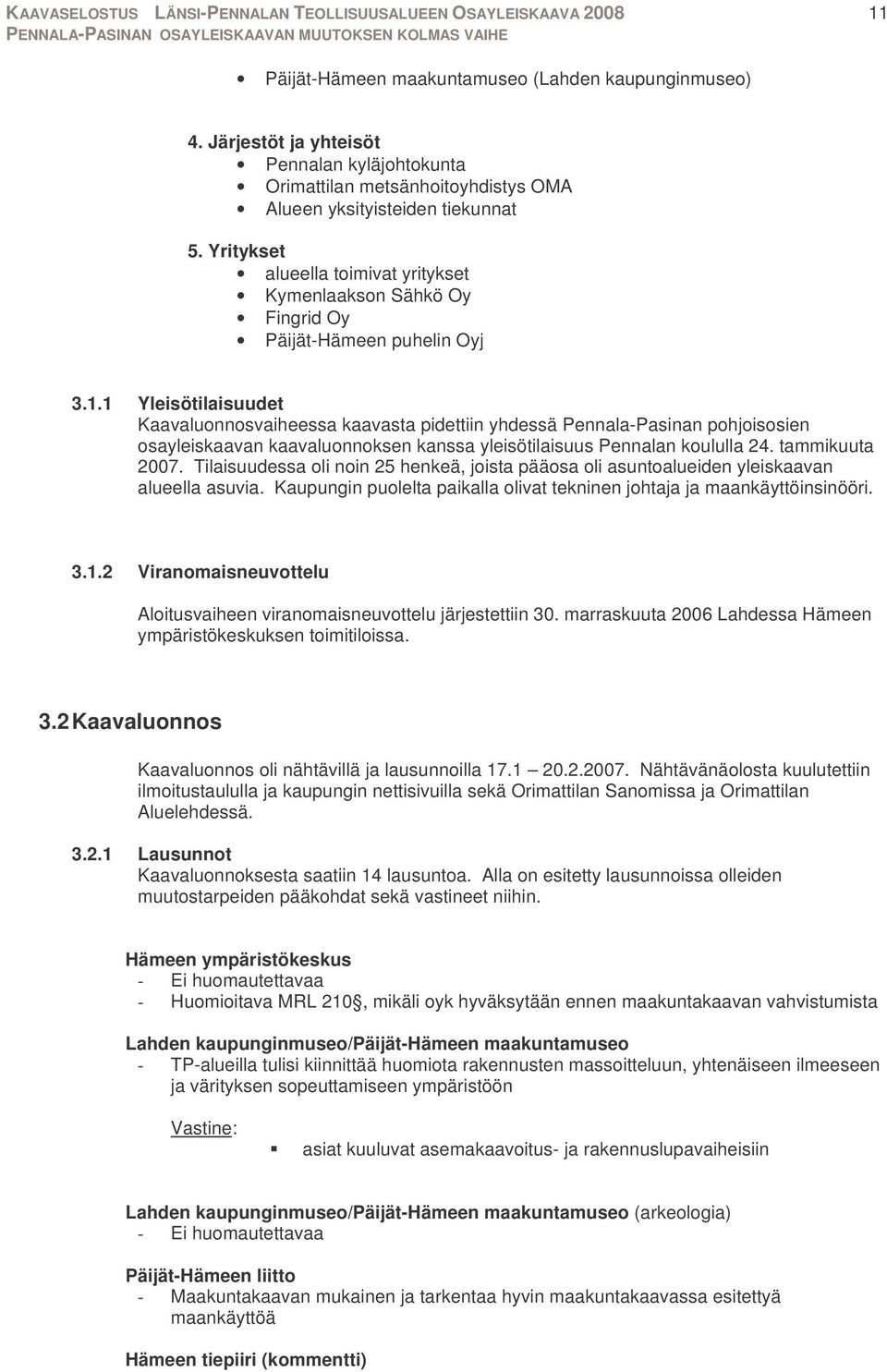 1 Yleisötilaisuudet Kaavaluonnosvaiheessa kaavasta pidettiin yhdessä Pennala-Pasinan pohjoisosien osayleiskaavan kaavaluonnoksen kanssa yleisötilaisuus Pennalan koululla 24. tammikuuta 2007.