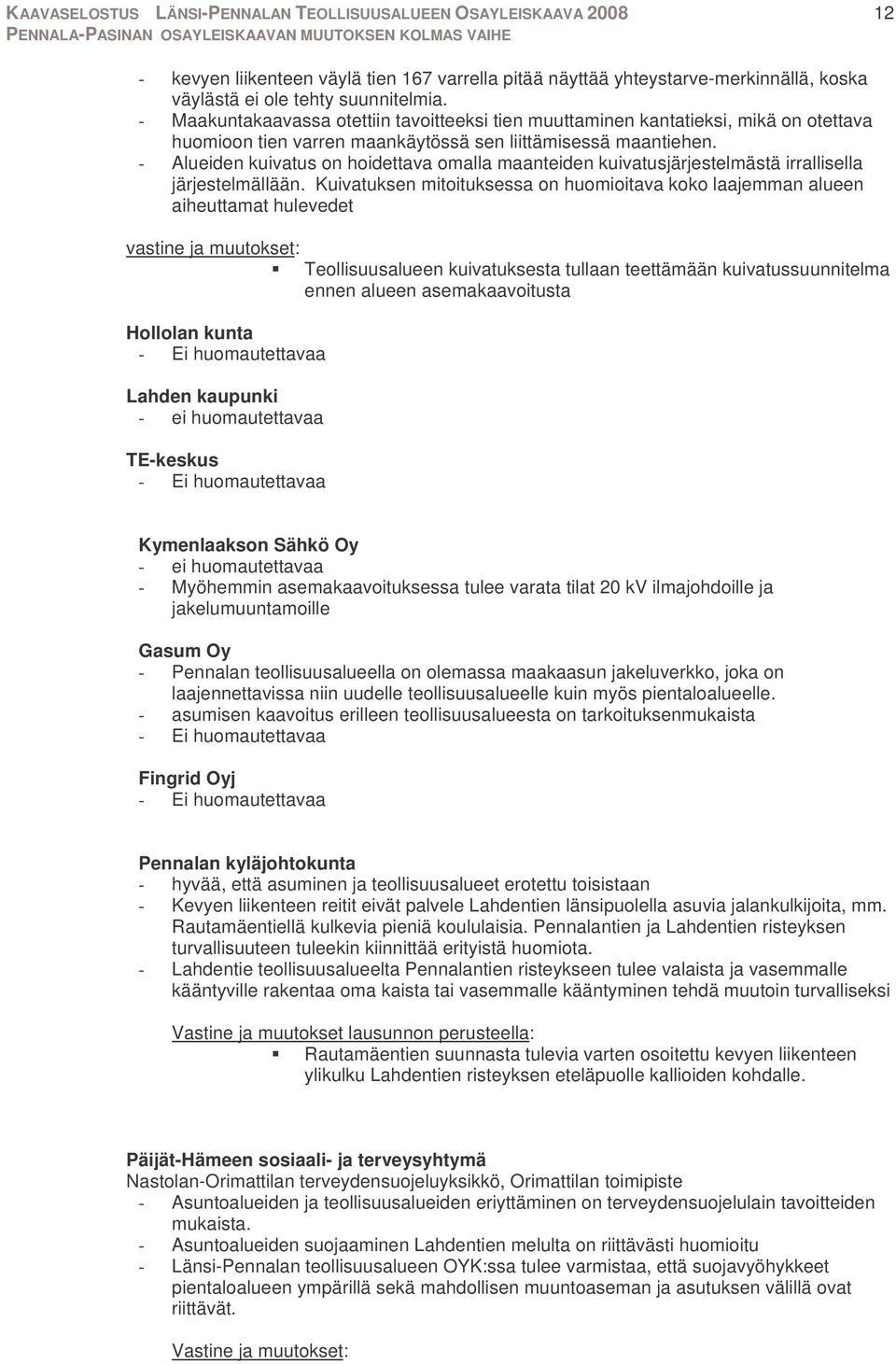 - Alueiden kuivatus on hoidettava omalla maanteiden kuivatusjärjestelmästä irrallisella järjestelmällään.