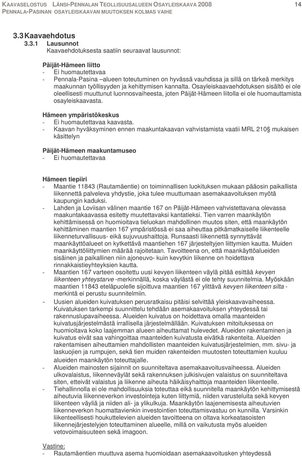 Osayleiskaavaehdotuksen sisältö ei ole oleellisesti muuttunut luonnosvaiheesta, joten Päijät-Hämeen liitolla ei ole huomauttamista osayleiskaavasta.