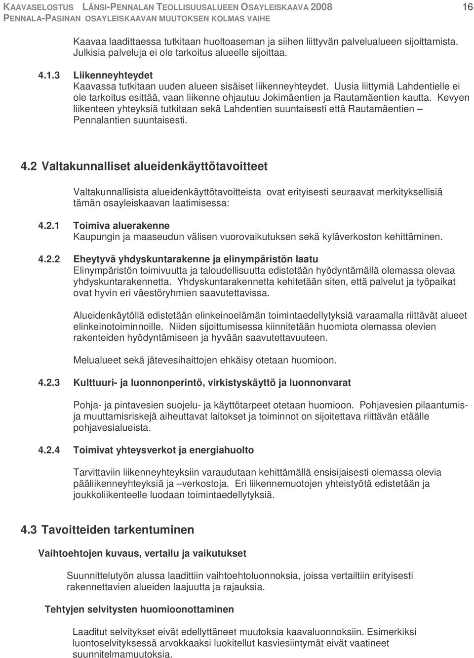 Kevyen liikenteen yhteyksiä tutkitaan sekä Lahdentien suuntaisesti että Rautamäentien Pennalantien suuntaisesti. 4.