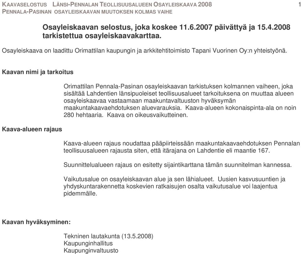 Kaavan nimi ja tarkoitus Kaava-alueen rajaus Orimattilan Pennala-Pasinan osayleiskaavan tarkistuksen kolmannen vaiheen, joka sisältää Lahdentien länsipuoleiset teollisuusalueet tarkoituksena on