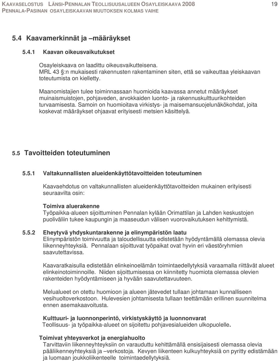 Maanomistajien tulee toiminnassaan huomioida kaavassa annetut määräykset muinaismuistojen, pohjaveden, arvokkaiden luonto- ja rakennuskulttuurikohteiden turvaamisesta.