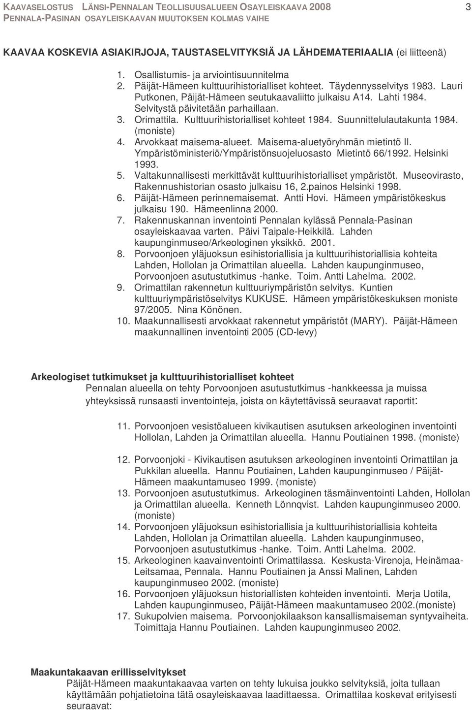 (moniste) 4. Arvokkaat maisema-alueet. Maisema-aluetyöryhmän mietintö II. Ympäristöministeriö/Ympäristönsuojeluosasto Mietintö 66/1992. Helsinki 1993. 5.