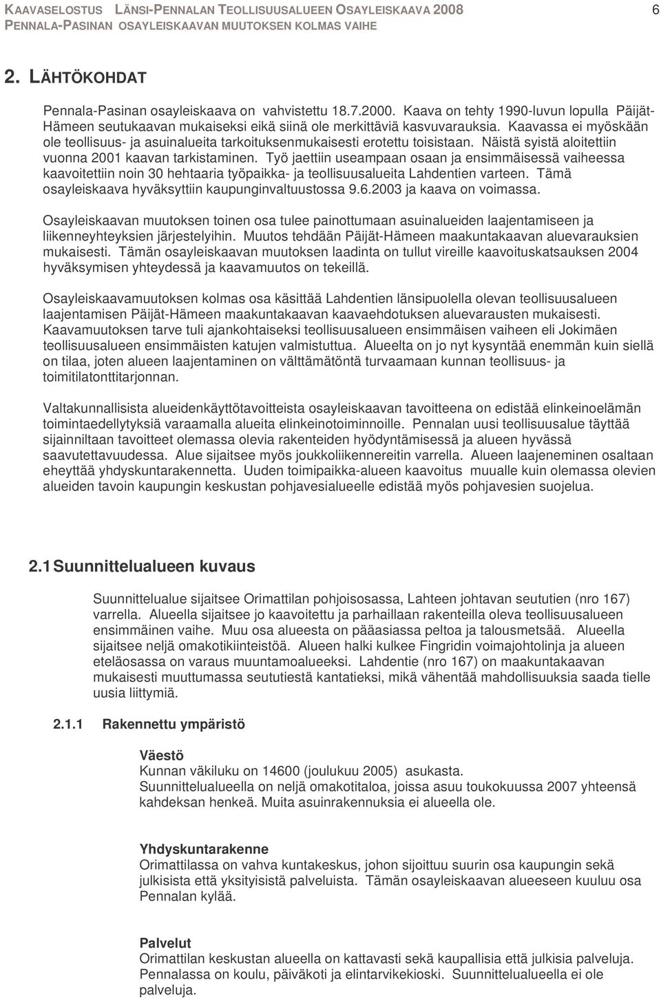 Työ jaettiin useampaan osaan ja ensimmäisessä vaiheessa kaavoitettiin noin 30 hehtaaria työpaikka- ja teollisuusalueita Lahdentien varteen. Tämä osayleiskaava hyväksyttiin kaupunginvaltuustossa 9.6.