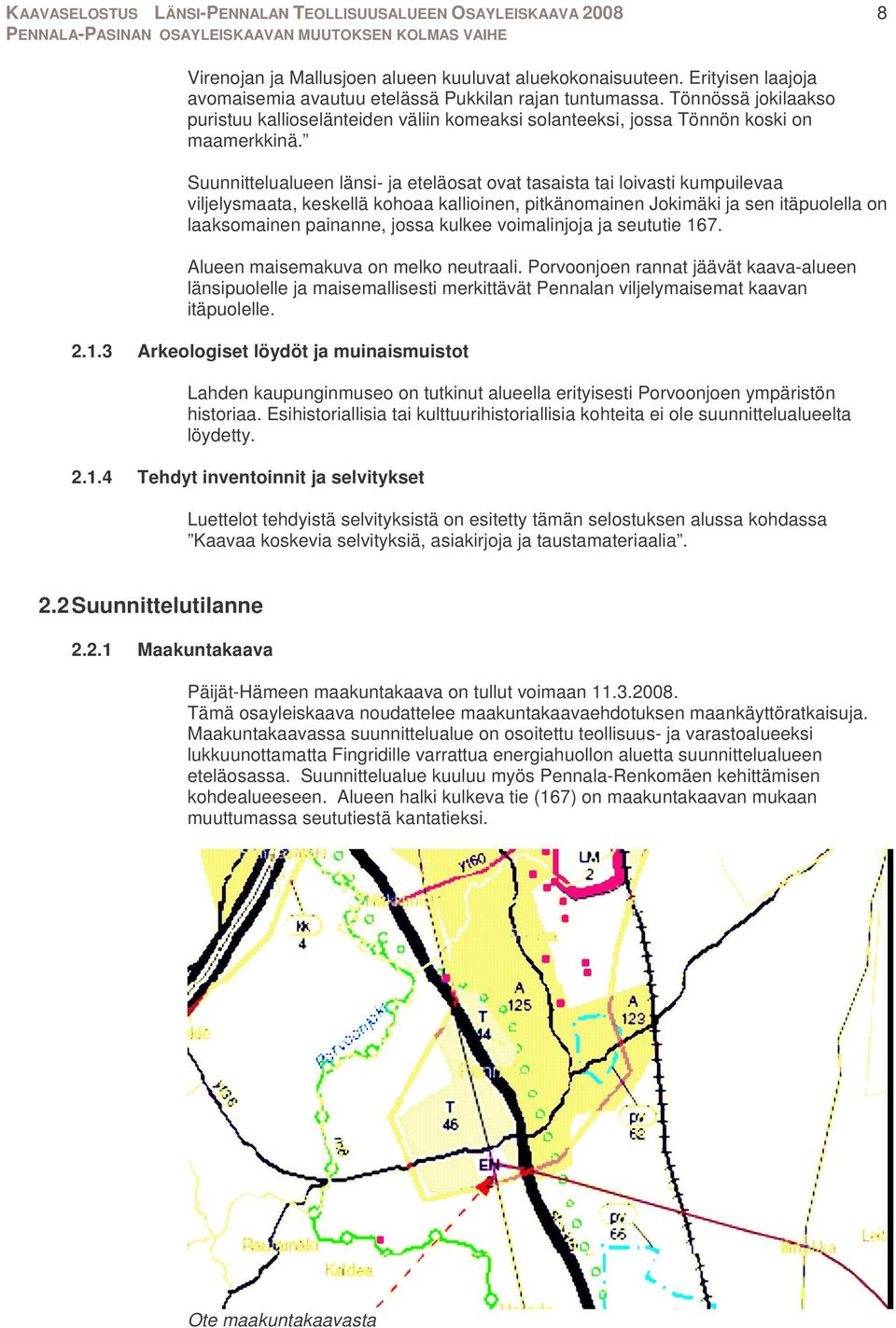 Suunnittelualueen länsi- ja eteläosat ovat tasaista tai loivasti kumpuilevaa viljelysmaata, keskellä kohoaa kallioinen, pitkänomainen Jokimäki ja sen itäpuolella on laaksomainen painanne, jossa